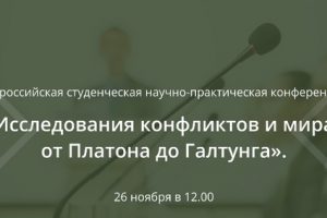 Всероссийская студенческая научно-практическую конференция «Исследования конфликтов и мира: от Платона до Галтунга»